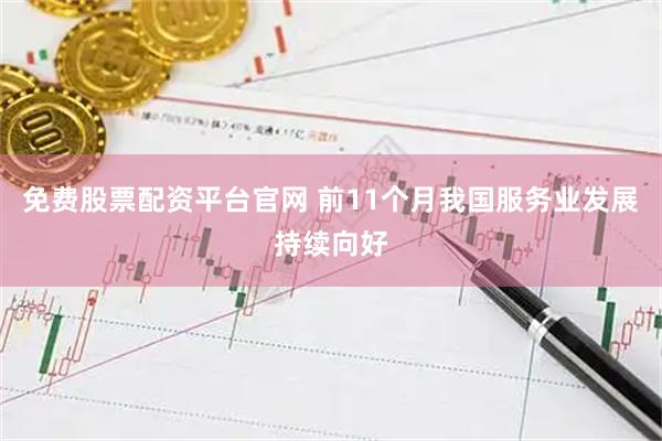 免费股票配资平台官网 前11个月我国服务业发展持续向好