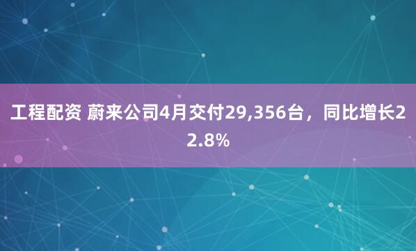 工程配资 蔚来公司4月交付29,356台，同比增长22.8%